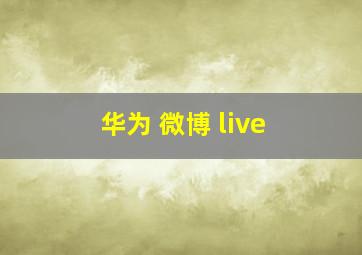 华为 微博 live